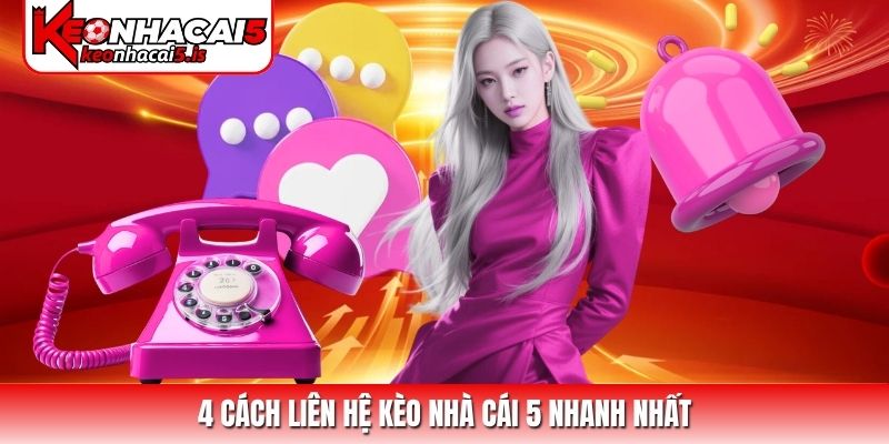 4 cách liên hệ Kèo Nhà Cái 5 nhanh nhất